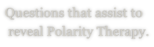 Questions that assist to  reveal Polarity Therapy.